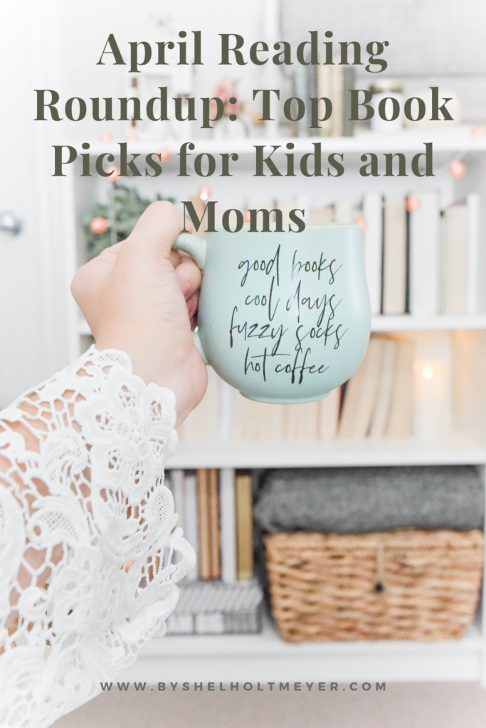 woman holding a coffee mug in front of bookshelves with the text overlay that states the blog post title "april reading roundup: top book picks for kids and moms